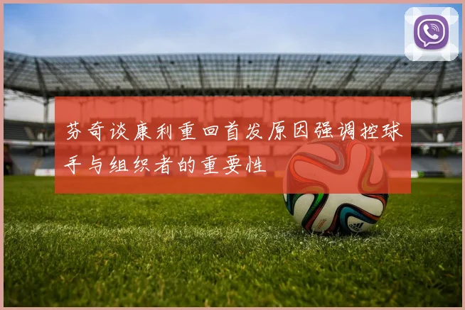芬奇谈康利重回首发原因强调控球手与组织者的重要性