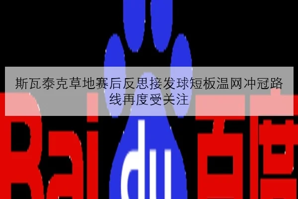 斯瓦泰克草地赛后反思接发球短板温网冲冠路线再度受关注